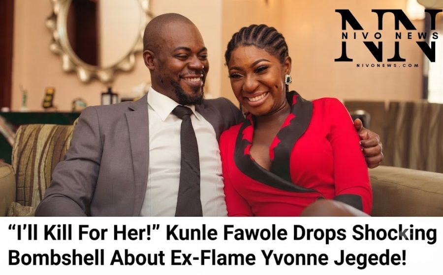 “I’ll Kill For Her!” Kunle Fawole Drops Shocking Bombshell About Ex-Flame Yvonne Jegede!.