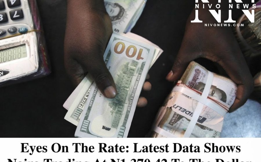 Eyes On The Rate: Latest Data Shows Naira Trading At N1,370.42 To The Dollar.