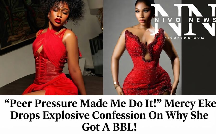 “Peer Pressure Made Me Do It!” Mercy Eke Drops Explosive Confession On Why She Got A BBL!.