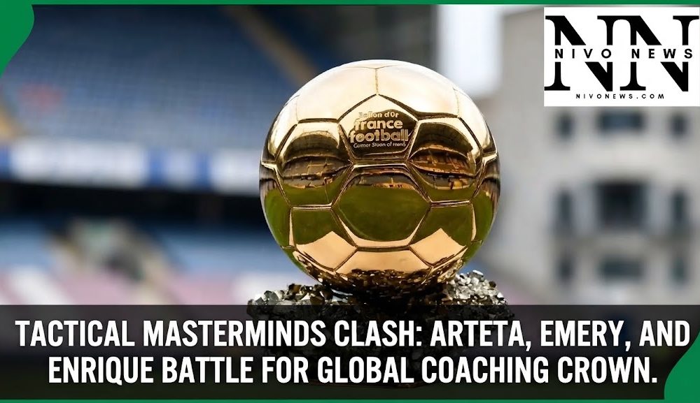 Tactical Masterminds Clash: Arteta, Emery, And Enrique Battle For Global Coaching Crown.